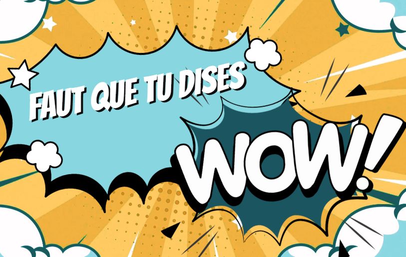 Faut que tu dises WOW!